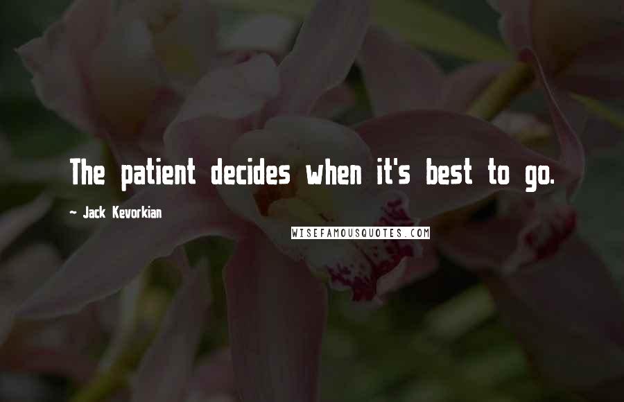 Jack Kevorkian Quotes: The patient decides when it's best to go.