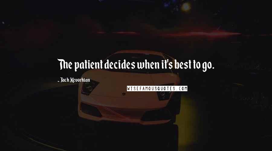 Jack Kevorkian Quotes: The patient decides when it's best to go.