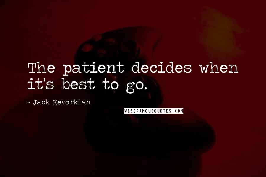 Jack Kevorkian Quotes: The patient decides when it's best to go.