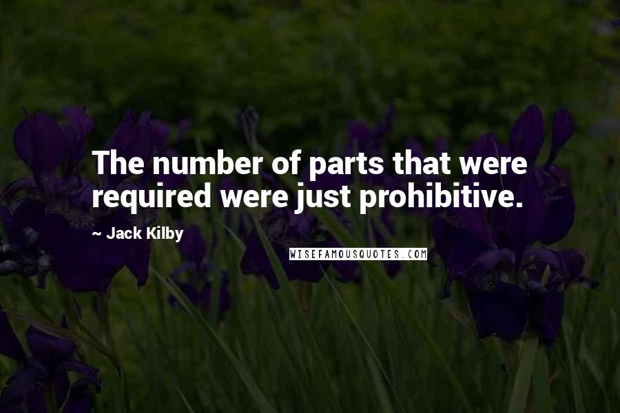 Jack Kilby Quotes: The number of parts that were required were just prohibitive.
