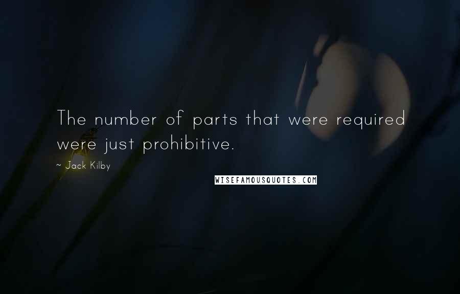 Jack Kilby Quotes: The number of parts that were required were just prohibitive.