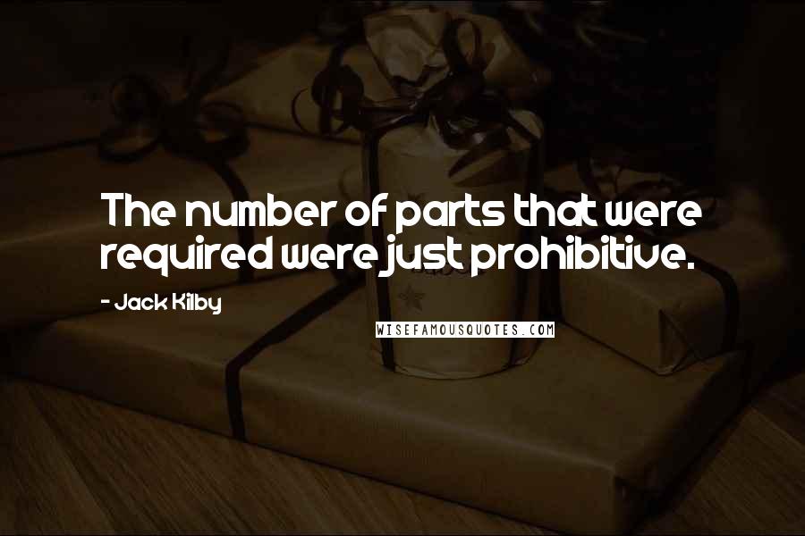 Jack Kilby Quotes: The number of parts that were required were just prohibitive.
