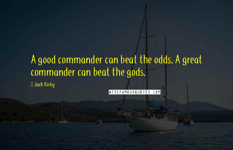Jack Kirby Quotes: A good commander can beat the odds. A great commander can beat the gods.