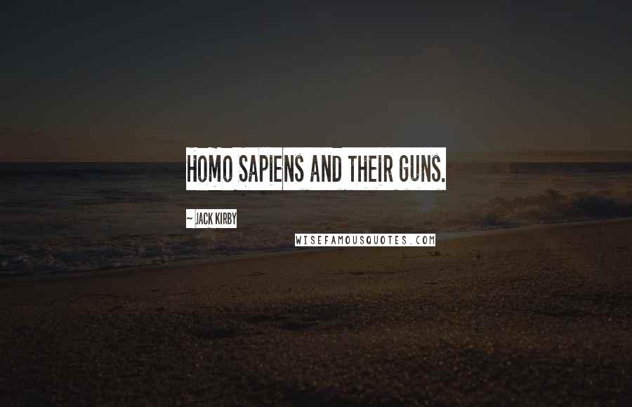 Jack Kirby Quotes: Homo Sapiens and their guns.