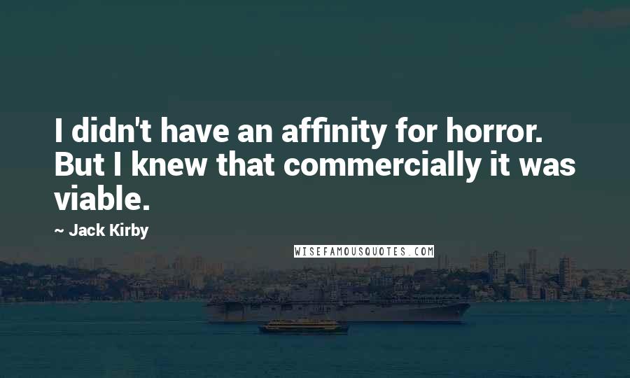 Jack Kirby Quotes: I didn't have an affinity for horror. But I knew that commercially it was viable.