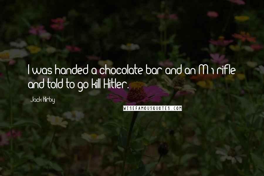 Jack Kirby Quotes: I was handed a chocolate bar and an M-1 rifle and told to go kill Hitler.