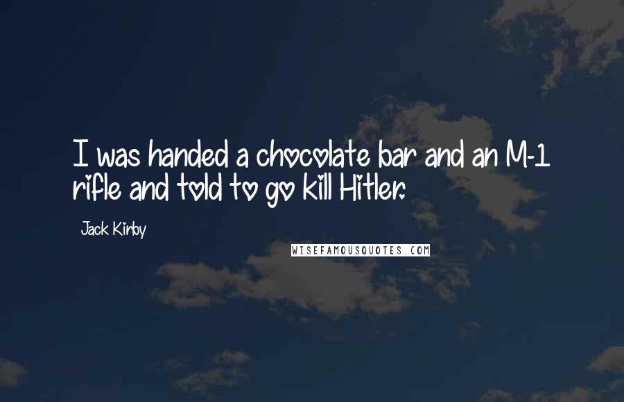 Jack Kirby Quotes: I was handed a chocolate bar and an M-1 rifle and told to go kill Hitler.
