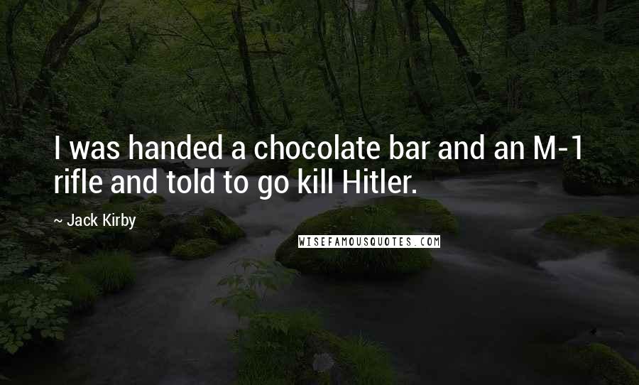 Jack Kirby Quotes: I was handed a chocolate bar and an M-1 rifle and told to go kill Hitler.