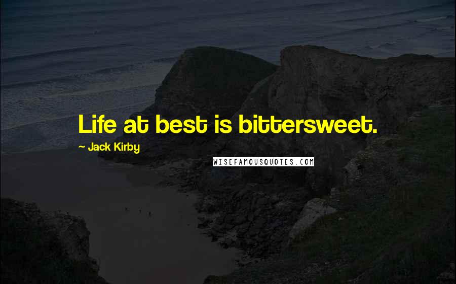 Jack Kirby Quotes: Life at best is bittersweet.