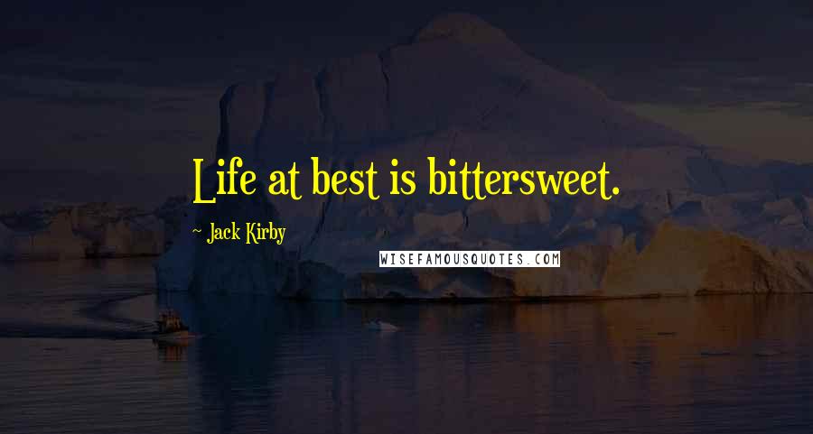 Jack Kirby Quotes: Life at best is bittersweet.