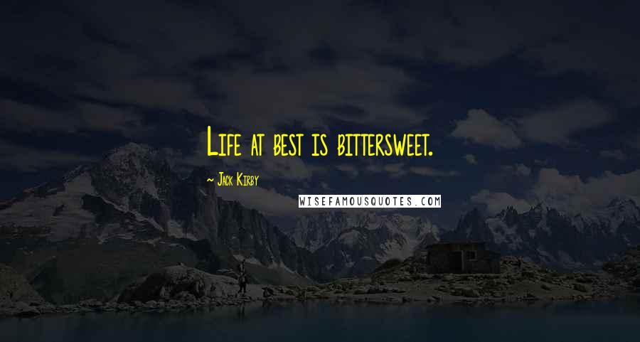 Jack Kirby Quotes: Life at best is bittersweet.