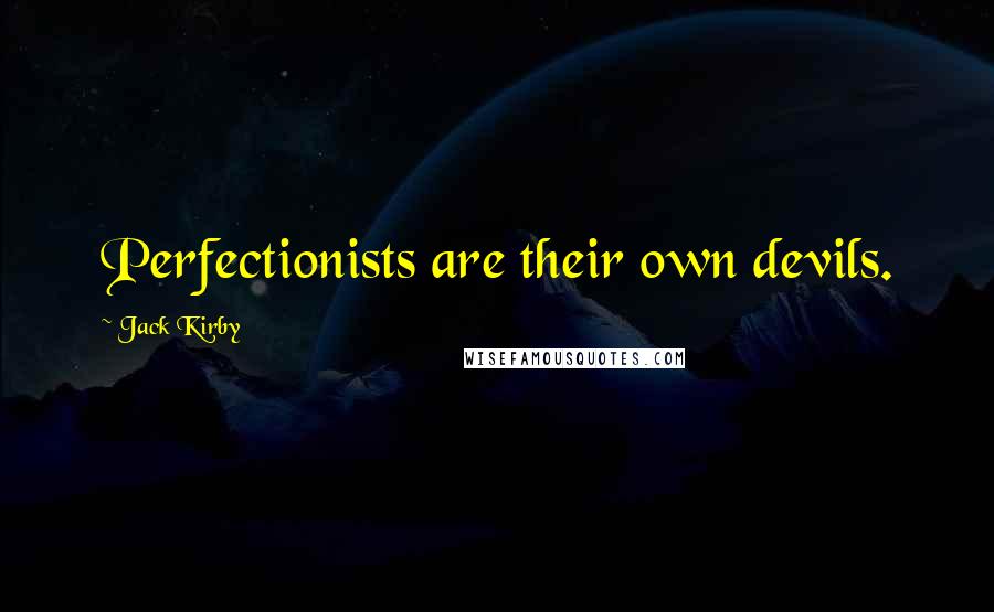 Jack Kirby Quotes: Perfectionists are their own devils.
