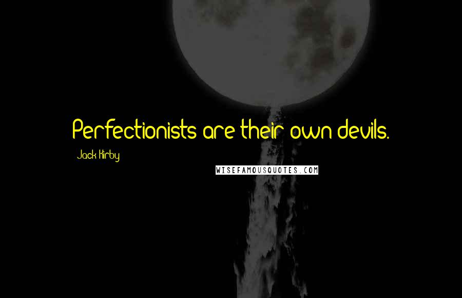 Jack Kirby Quotes: Perfectionists are their own devils.