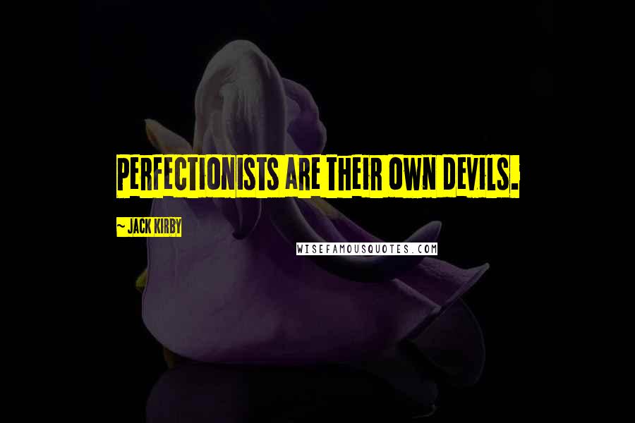 Jack Kirby Quotes: Perfectionists are their own devils.