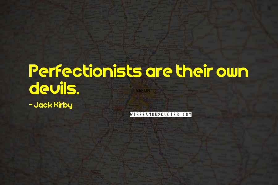 Jack Kirby Quotes: Perfectionists are their own devils.