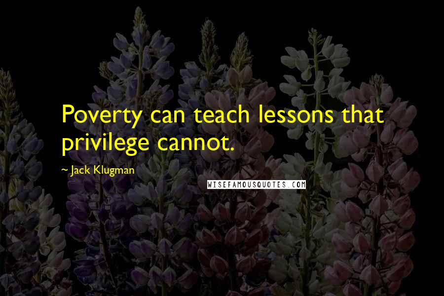 Jack Klugman Quotes: Poverty can teach lessons that privilege cannot.