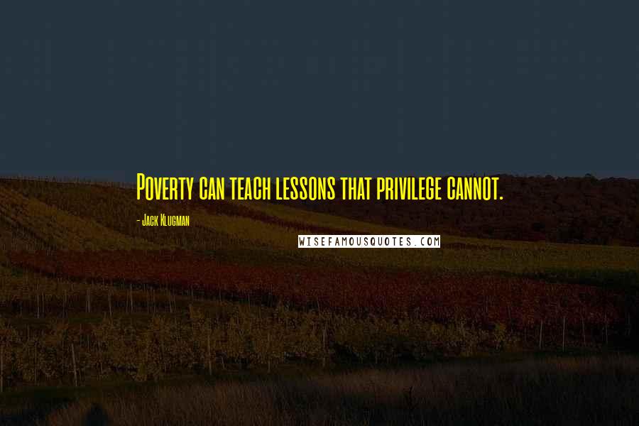 Jack Klugman Quotes: Poverty can teach lessons that privilege cannot.