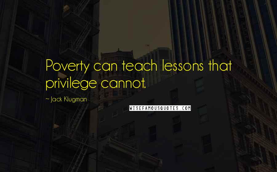 Jack Klugman Quotes: Poverty can teach lessons that privilege cannot.