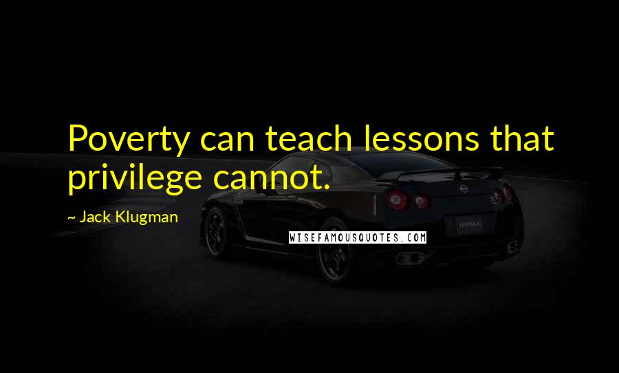 Jack Klugman Quotes: Poverty can teach lessons that privilege cannot.