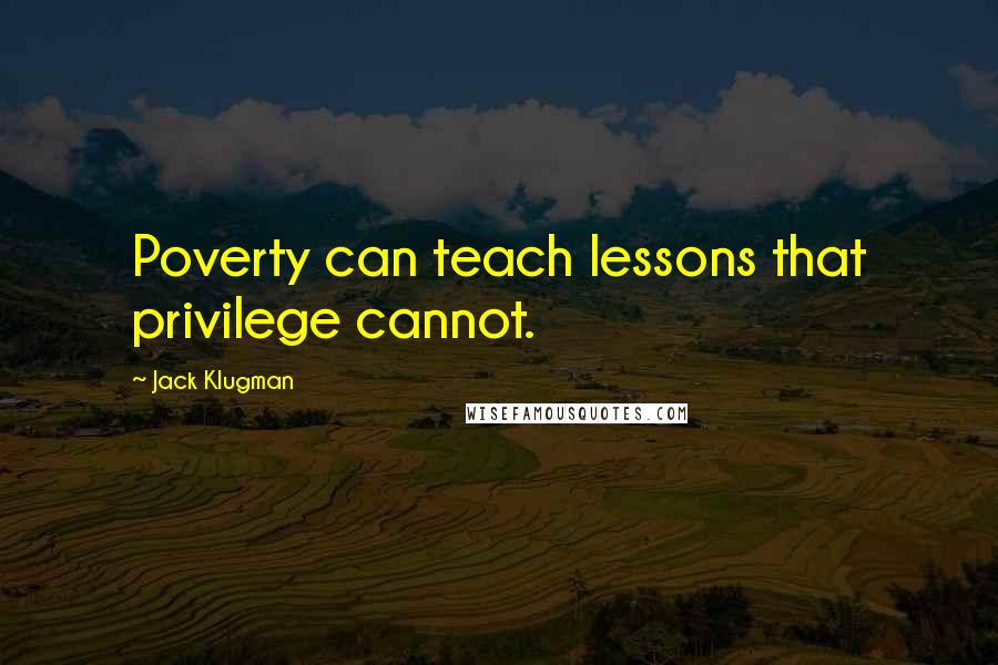 Jack Klugman Quotes: Poverty can teach lessons that privilege cannot.