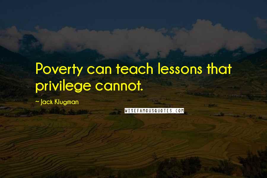Jack Klugman Quotes: Poverty can teach lessons that privilege cannot.