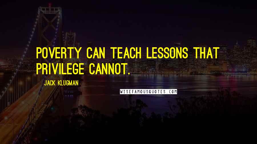 Jack Klugman Quotes: Poverty can teach lessons that privilege cannot.