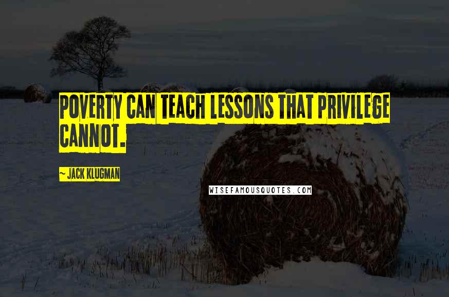 Jack Klugman Quotes: Poverty can teach lessons that privilege cannot.