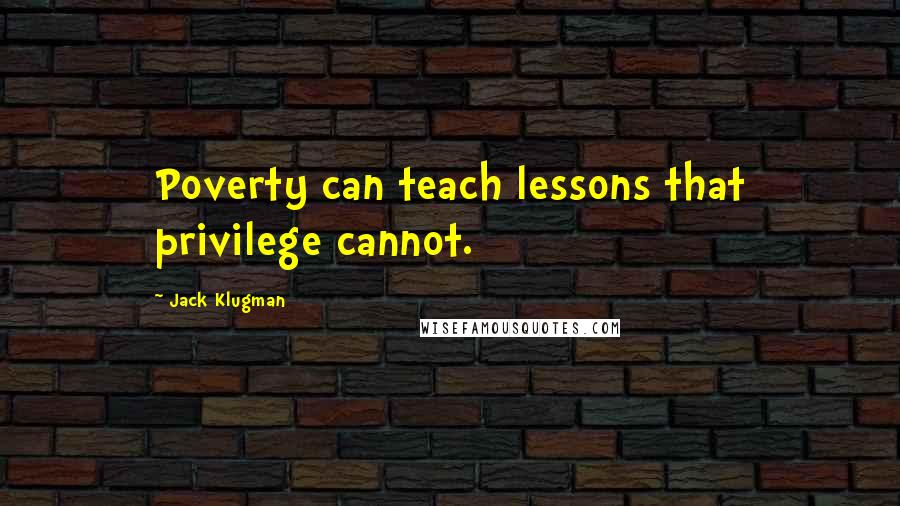 Jack Klugman Quotes: Poverty can teach lessons that privilege cannot.