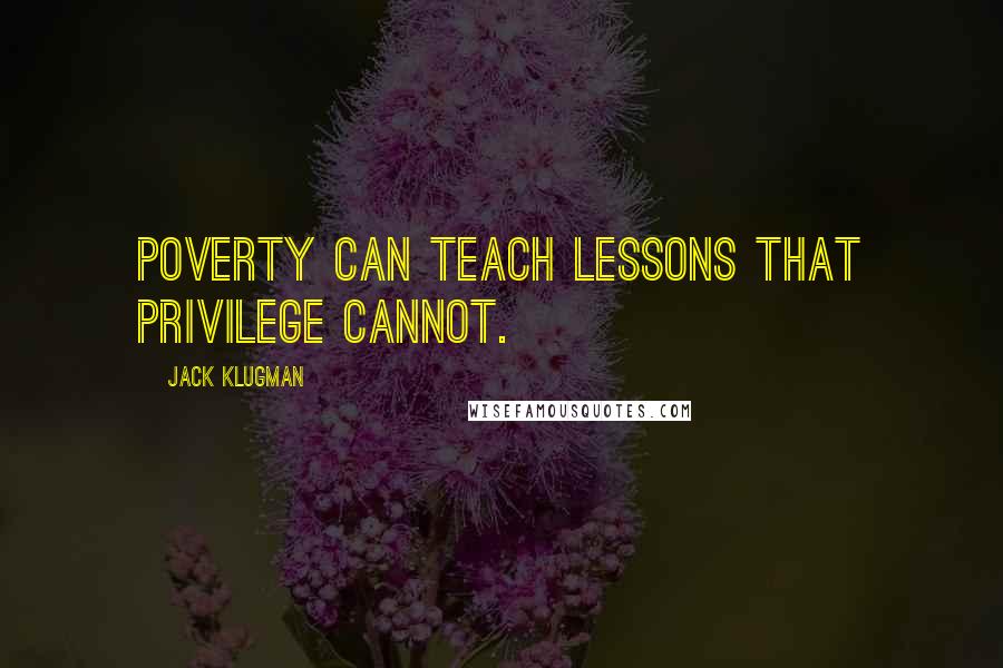 Jack Klugman Quotes: Poverty can teach lessons that privilege cannot.