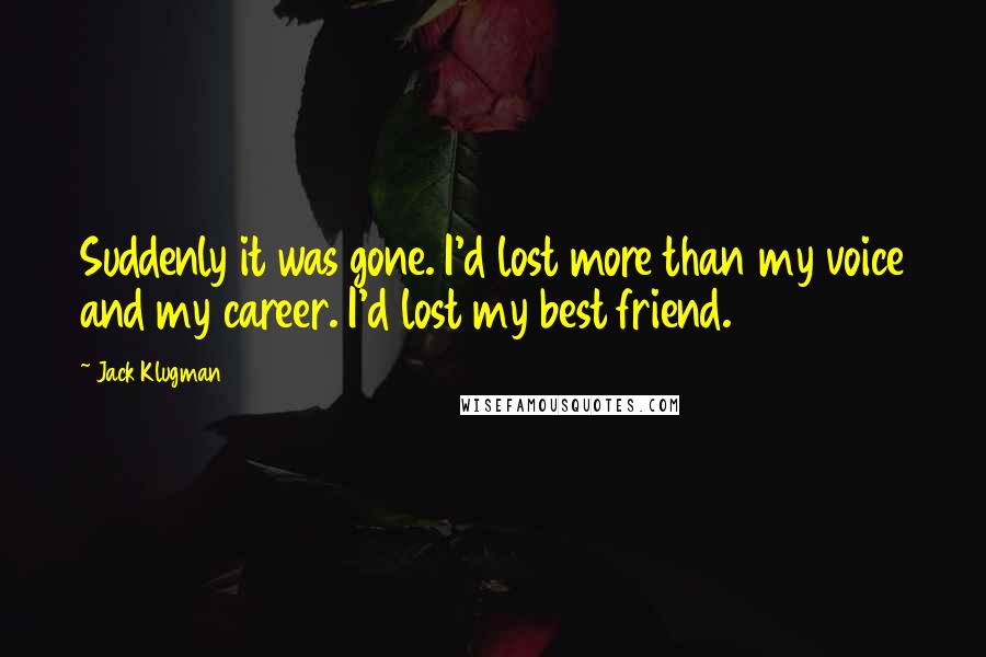 Jack Klugman Quotes: Suddenly it was gone. I'd lost more than my voice and my career. I'd lost my best friend.