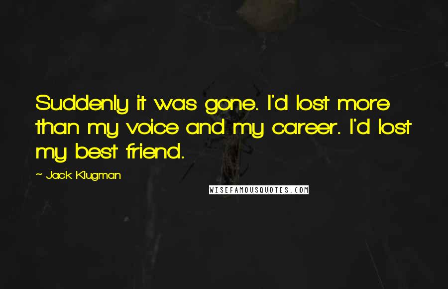 Jack Klugman Quotes: Suddenly it was gone. I'd lost more than my voice and my career. I'd lost my best friend.