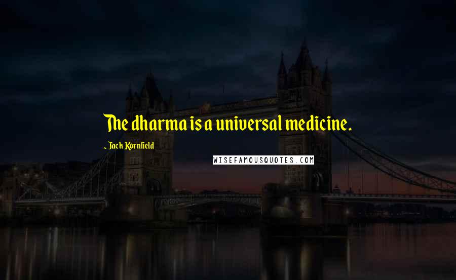 Jack Kornfield Quotes: The dharma is a universal medicine.