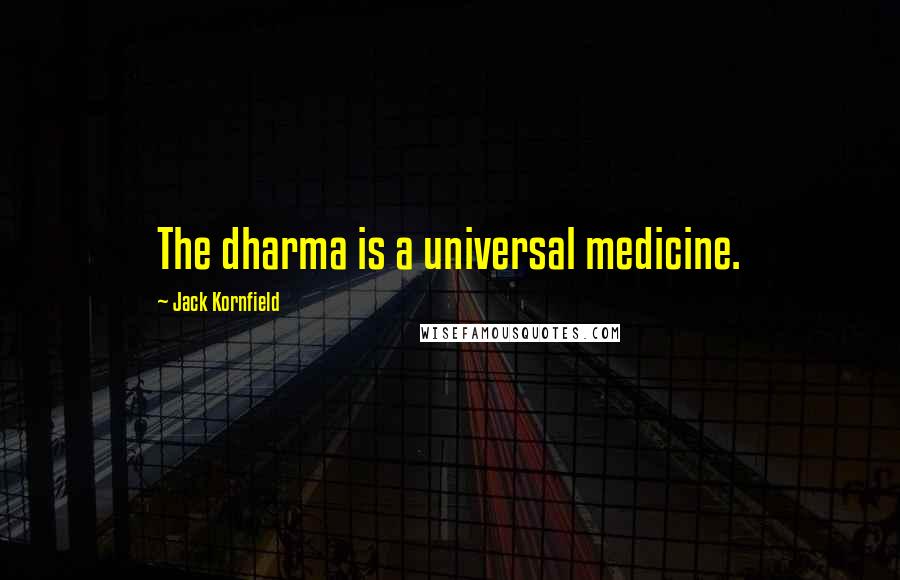 Jack Kornfield Quotes: The dharma is a universal medicine.