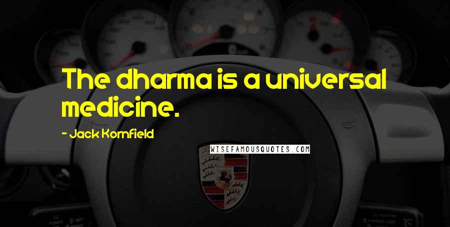 Jack Kornfield Quotes: The dharma is a universal medicine.