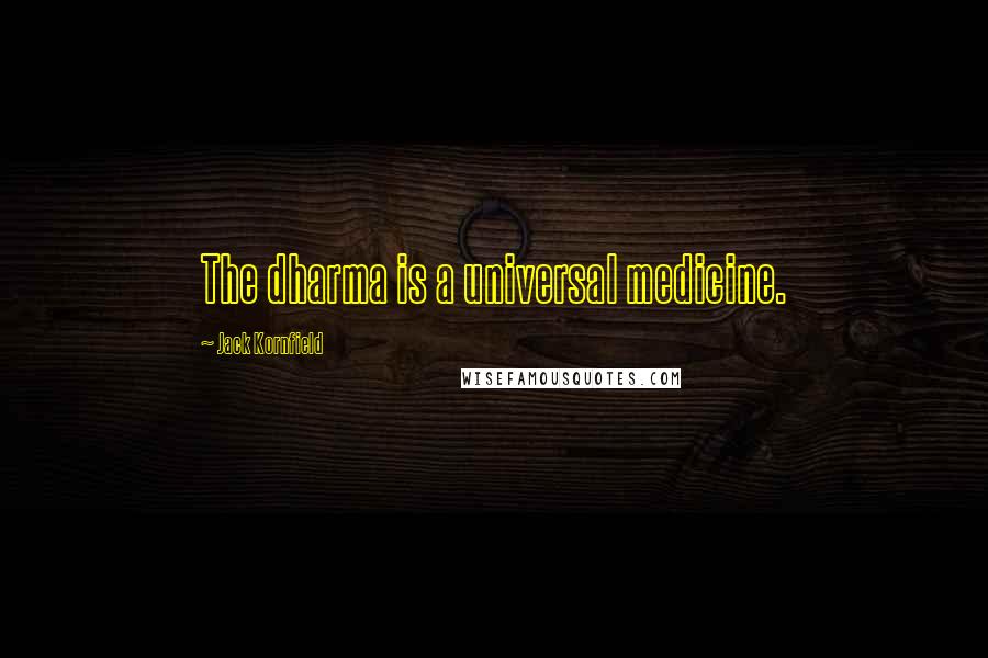 Jack Kornfield Quotes: The dharma is a universal medicine.