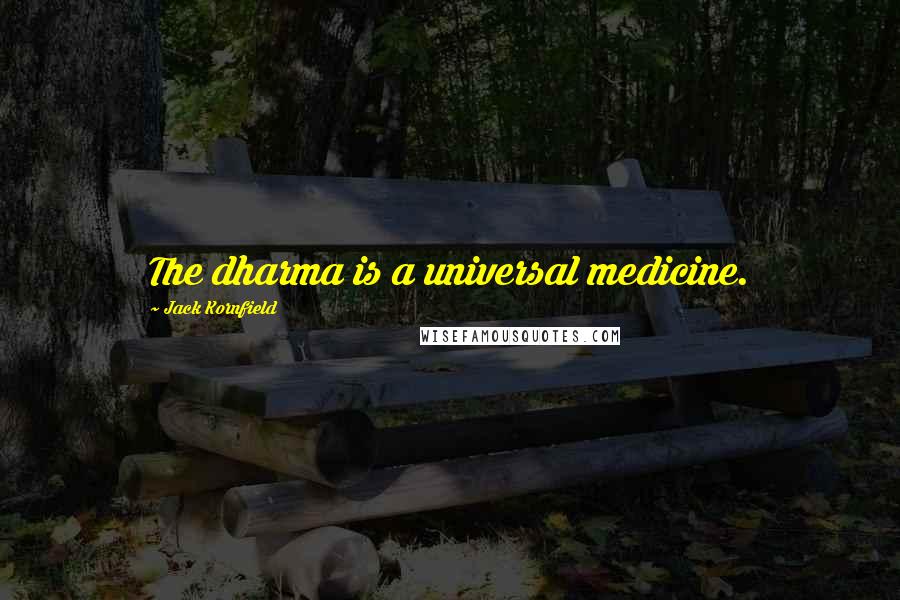 Jack Kornfield Quotes: The dharma is a universal medicine.