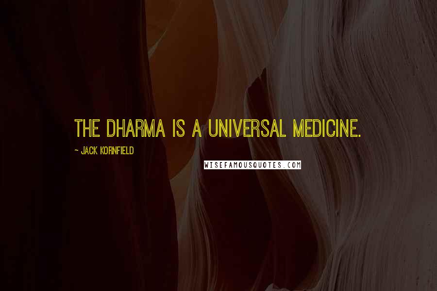 Jack Kornfield Quotes: The dharma is a universal medicine.