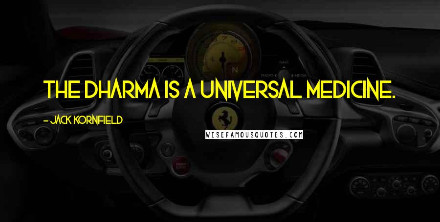 Jack Kornfield Quotes: The dharma is a universal medicine.