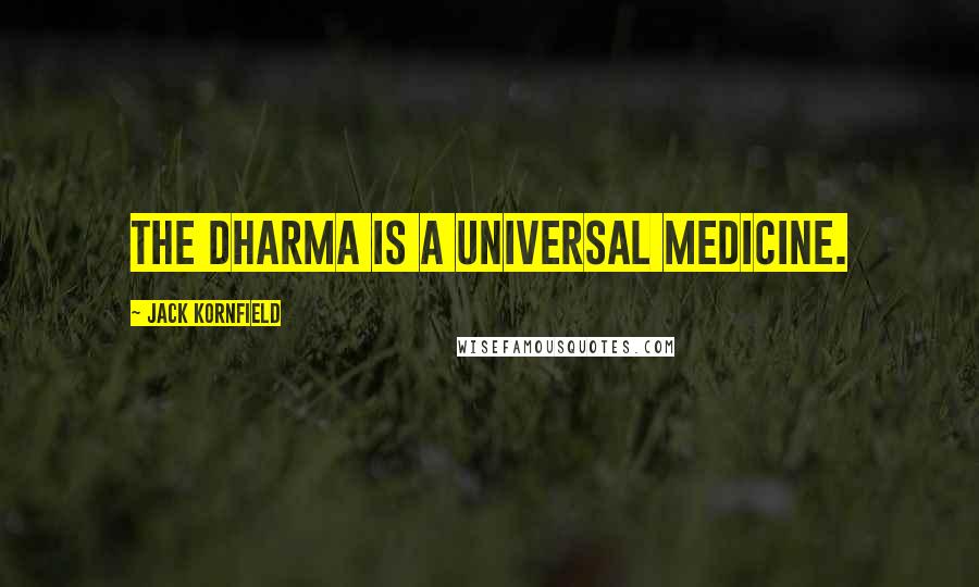 Jack Kornfield Quotes: The dharma is a universal medicine.