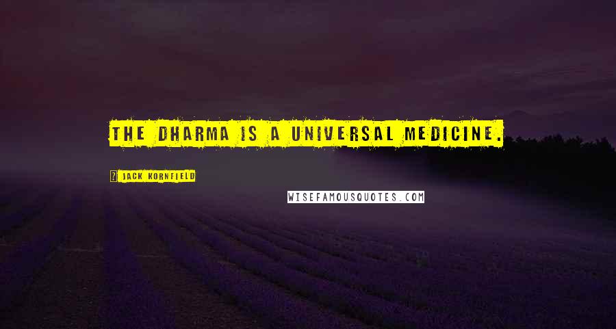 Jack Kornfield Quotes: The dharma is a universal medicine.