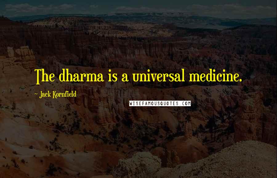 Jack Kornfield Quotes: The dharma is a universal medicine.