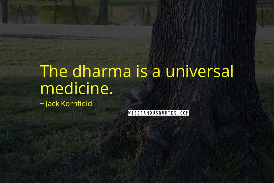 Jack Kornfield Quotes: The dharma is a universal medicine.