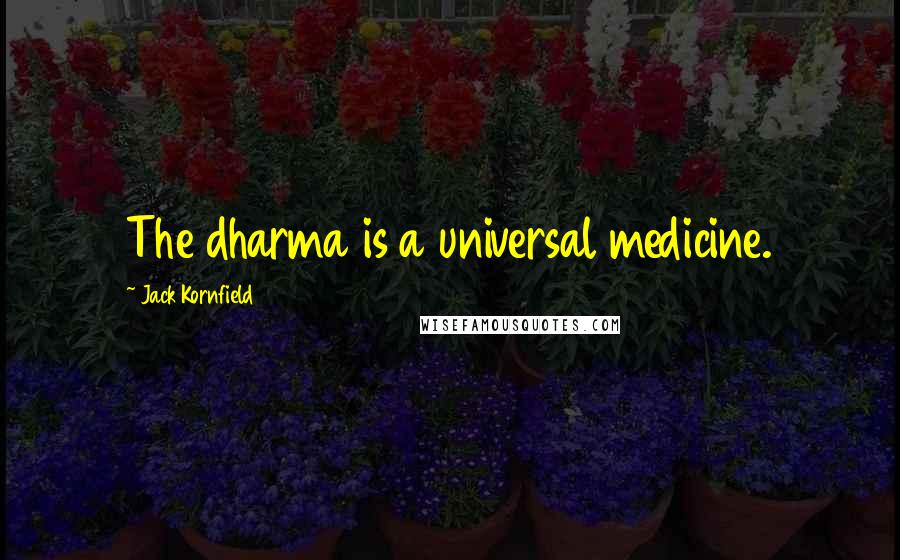 Jack Kornfield Quotes: The dharma is a universal medicine.