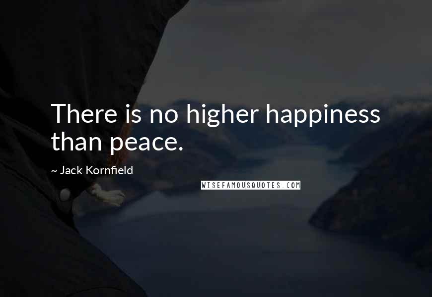 Jack Kornfield Quotes: There is no higher happiness than peace.