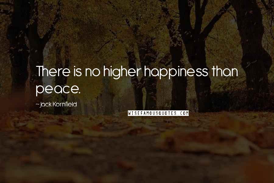 Jack Kornfield Quotes: There is no higher happiness than peace.