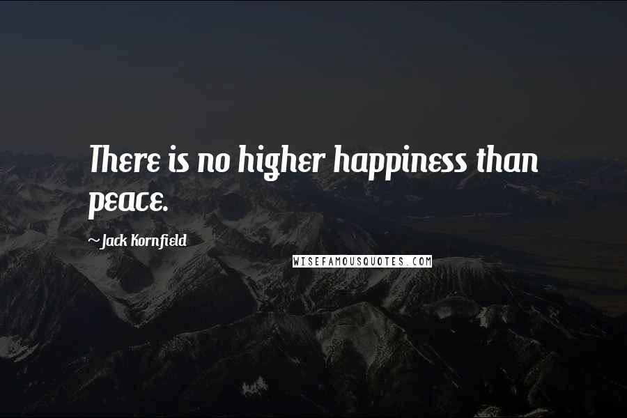 Jack Kornfield Quotes: There is no higher happiness than peace.