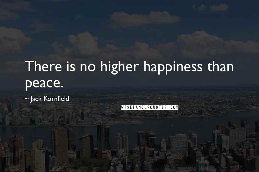 Jack Kornfield Quotes: There is no higher happiness than peace.