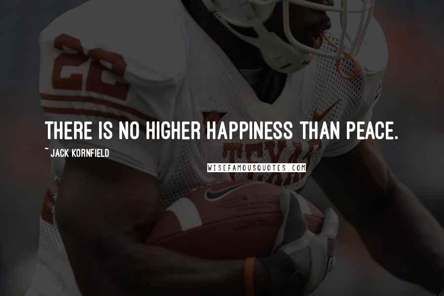 Jack Kornfield Quotes: There is no higher happiness than peace.