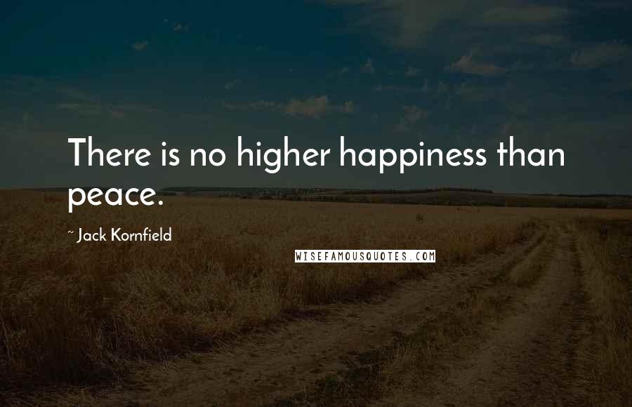 Jack Kornfield Quotes: There is no higher happiness than peace.