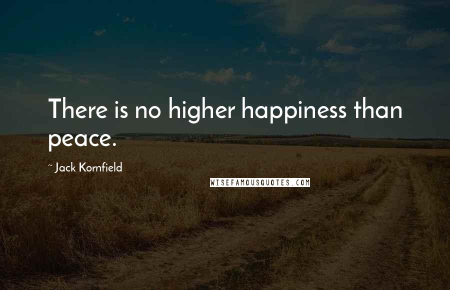 Jack Kornfield Quotes: There is no higher happiness than peace.